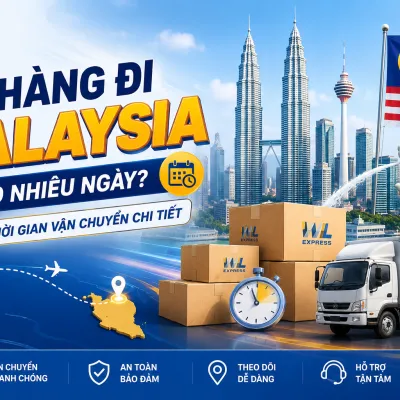 Gửi hàng đi Malaysia bao nhiêu ngày? Thời gian vận chuyển chi tiết